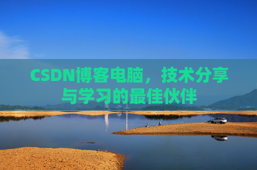CSDN博客电脑，技术分享与学习的最佳伙伴